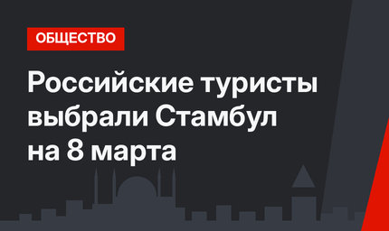 Российские туристы выбрали Стамбул на 8 марта