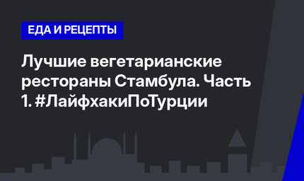 Лучшие вегетарианские рестораны Стамбула. Часть 1. #ЛайфхакиПоТурции