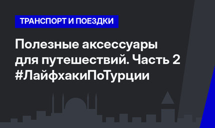 Полезные аксессуары для путешествий. Часть 2 #ЛайфхакиПоТурции