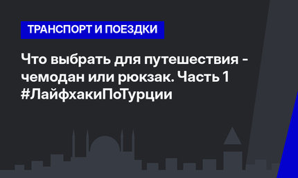 Что выбрать для путешествия - чемодан или рюкзак. Часть 1 #ЛайфхакиПоТурции