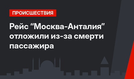 Рейс “Москва-Анталия” отложили из-за смерти пассажира