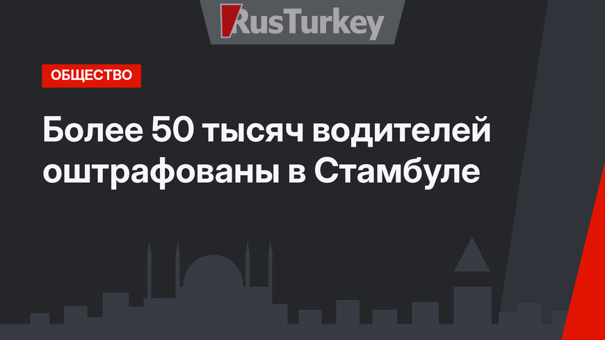 Более 50 тысяч водителей оштрафованы в Стамбуле 