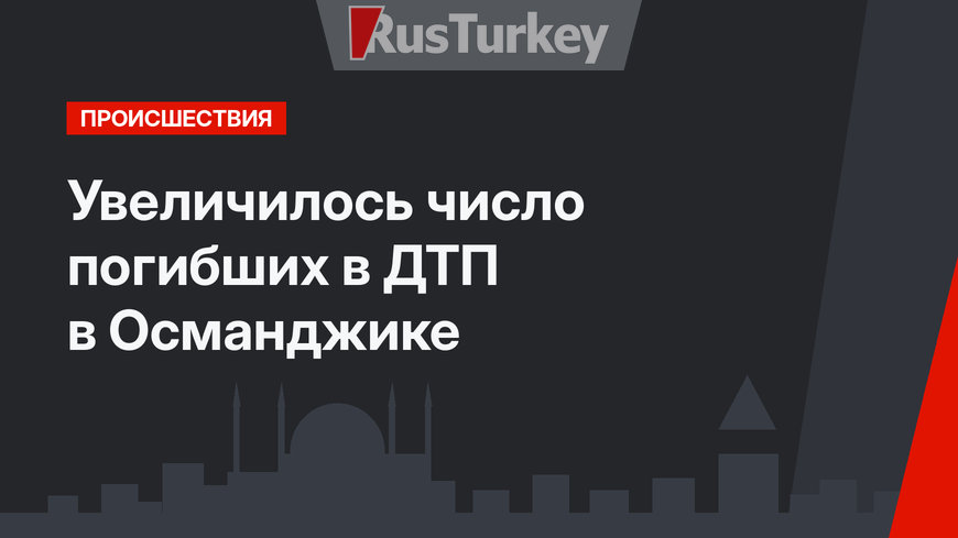 Увеличилось число погибших в ДТП в Османджике
