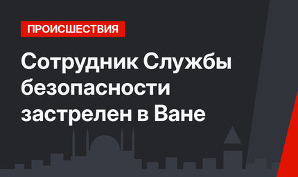 Сотрудник Службы безопасности застрелен в Ване