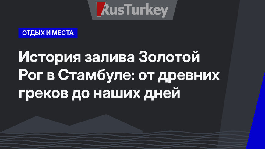 История залива Золотой Рог в Стамбуле: от древних греков до наших дней