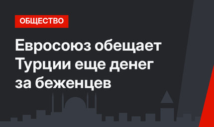 Евросоюз обещает Турции еще денег за беженцев