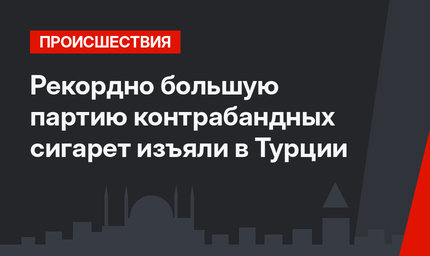 Рекордно большую партию контрабандных сигарет изъяли в Турции