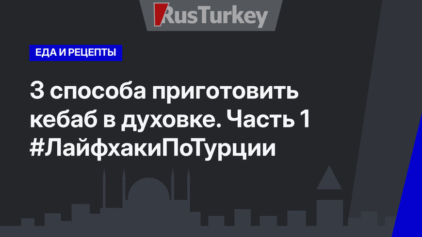 3 способа приготовить кебаб в духовке. Часть 1 #ЛайфхакиПоТурции