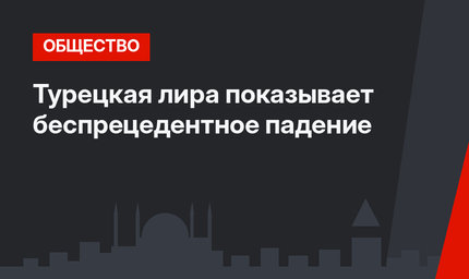 Турецкая лира показывает беспрецедентное падение