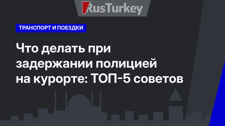 Что делать при задержании полицией на  курорте: ТОП-5 советов