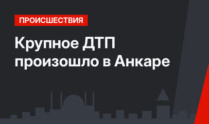 Крупное ДТП произошло в Анкаре