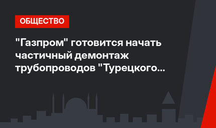 "Газпром" готовится начать частичный демонтаж трубопроводов "Турецкого потока"