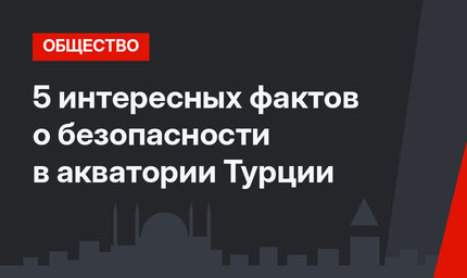 5 интересных фактов о безопасности в акватории Турции