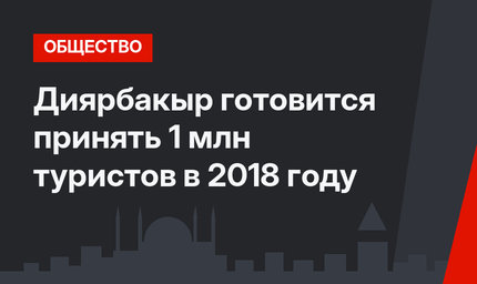 Диярбакыр готовится принять 1 млн туристов в 2018 году