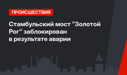 Стамбульский мост "Золотой Рог" заблокирован в результате аварии