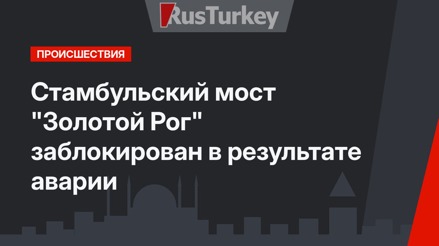 Стамбульский мост "Золотой Рог" заблокирован в результате аварии