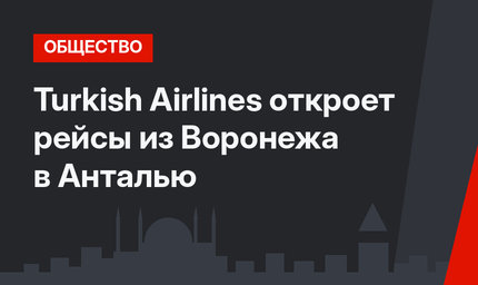 Turkish Airlines откроет рейсы из Воронежа в Анталью