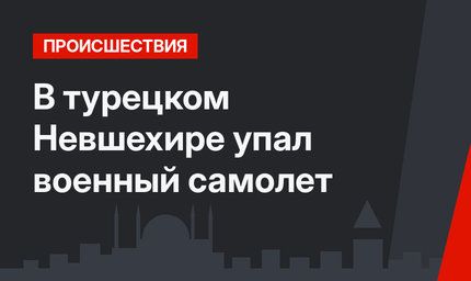 В турецком Невшехире упал военный самолет