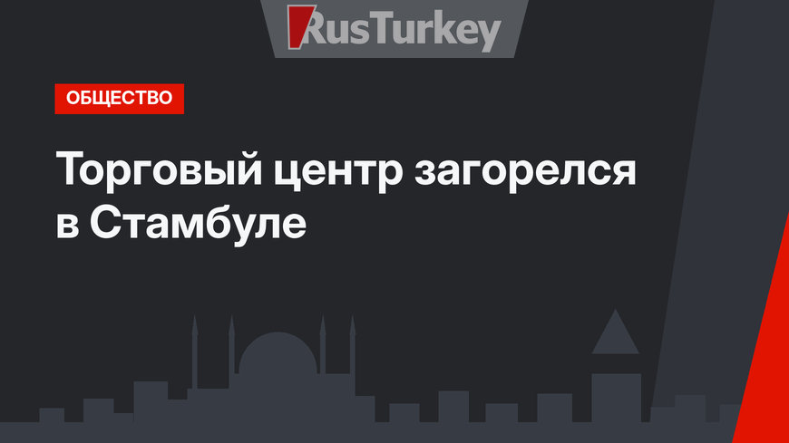 Торговый центр загорелся в Стамбуле