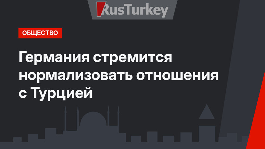 Германия стремится нормализовать отношения с Турцией