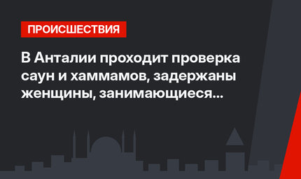 В Анталии проходит проверка саун и хаммамов, задержаны женщины, занимающиеся проституцией