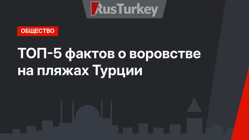 ТОП-5 фактов о воровстве на пляжах Турции