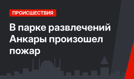 В парке развлечений Анкары произошел пожар
