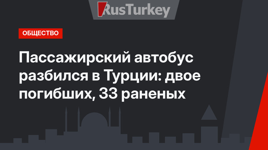 Пассажирский автобус разбился в Турции: двое погибших, 33 раненых