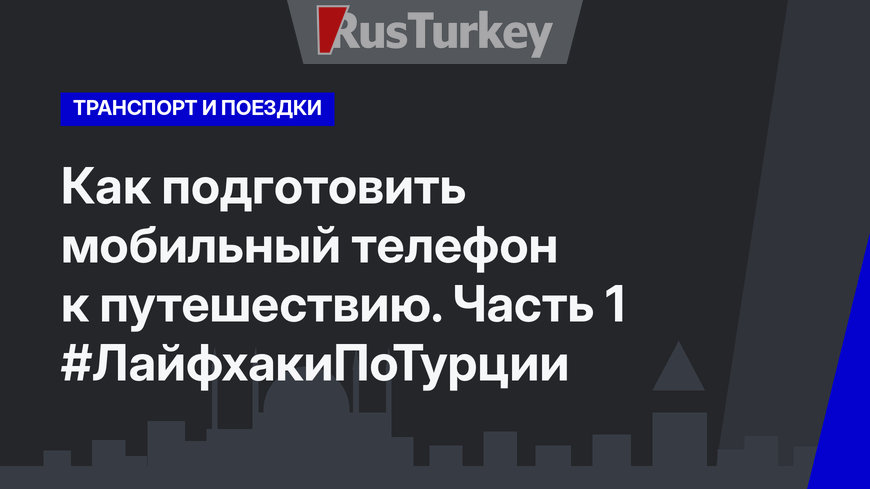 Как подготовить мобильный телефон к путешествию. Часть 1 #ЛайфхакиПоТурции
