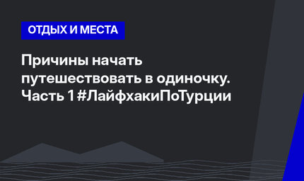 Причины начать путешествовать в одиночку. Часть 1 #ЛайфхакиПоТурции