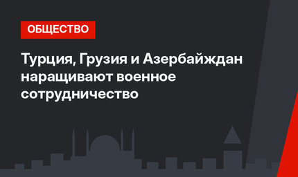Турция, Грузия и Азербайждан наращивают военное сотрудничество