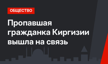 Пропавшая гражданка Киргизии вышла на связь