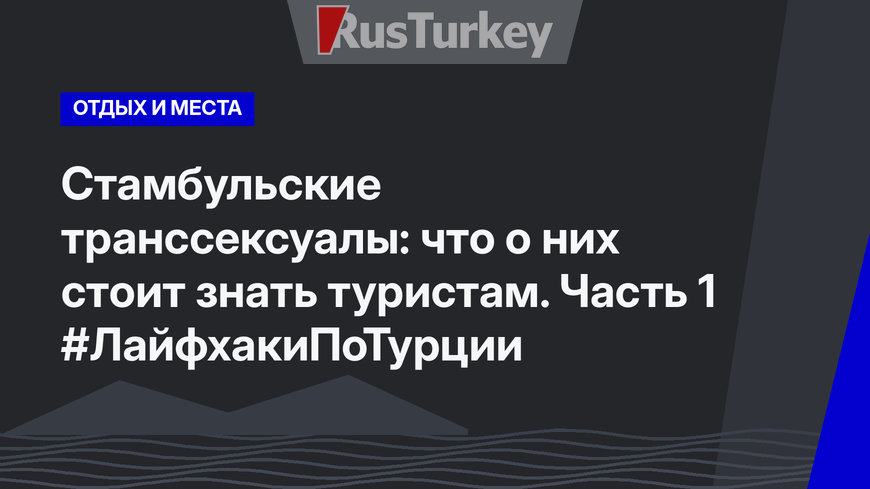 Стамбульские транссексуалы: что о них стоит знать туристам. Часть 1 #ЛайфхакиПоТурции