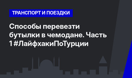 Способы перевезти бутылки в чемодане. Часть 1 #ЛайфхакиПоТурции