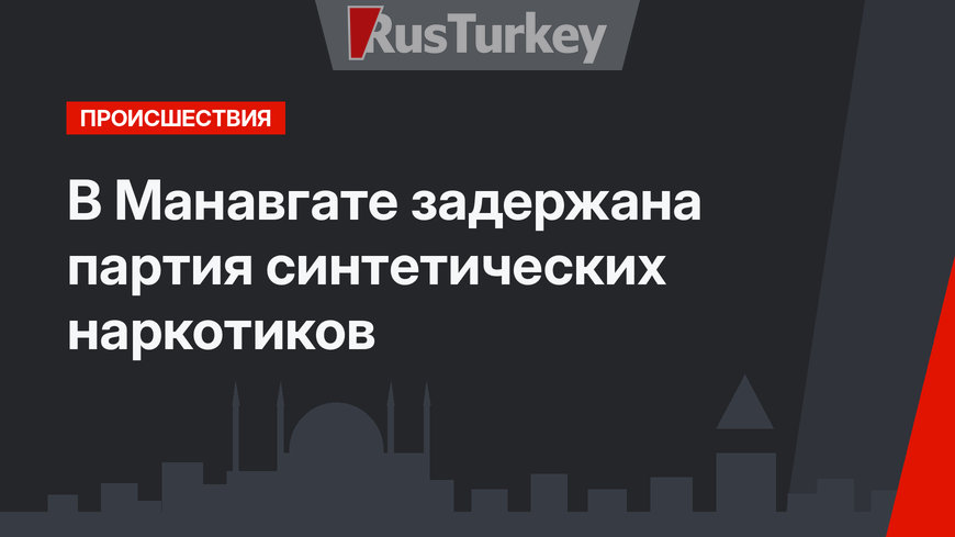 В Манавгате задержана партия синтетических наркотиков