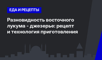 Разновидность восточного лукума - джезерье: рецепт и технология приготовления