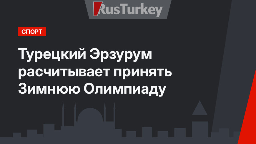 Турецкий Эрзурум расчитывает принять Зимнюю Олимпиаду