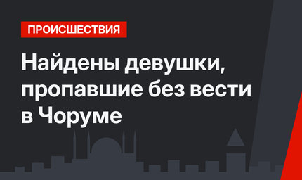 Найдены девушки, пропавшие без вести в Чоруме