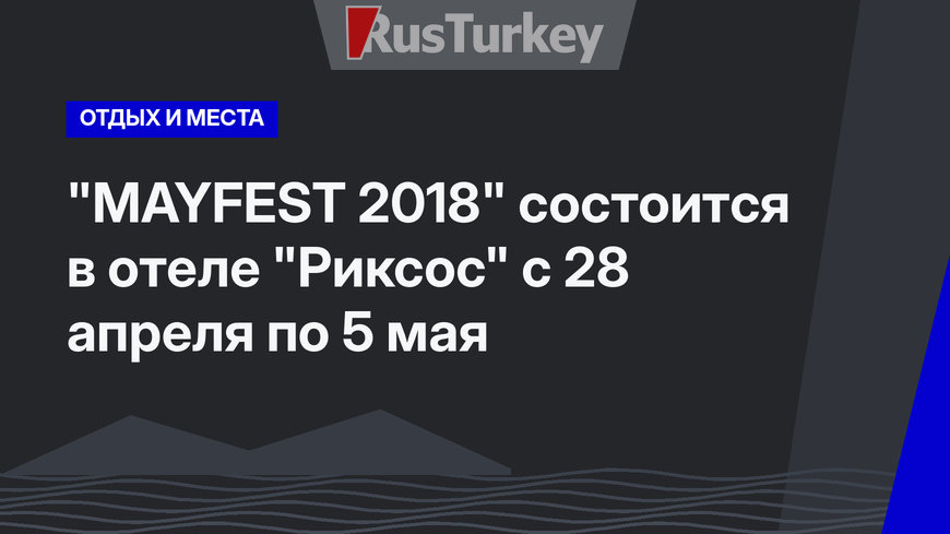 "MAYFEST 2018" состоится в отеле "Риксос" с 28 апреля по 5 мая