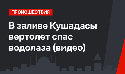 В заливе Кушадасы вертолет спас водолаза (видео)