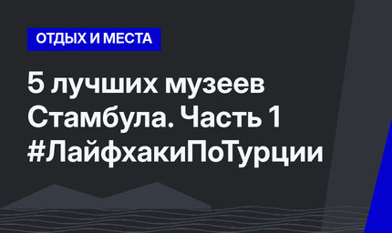 5 лучших музеев Стамбула. Часть 1 #ЛайфхакиПоТурции