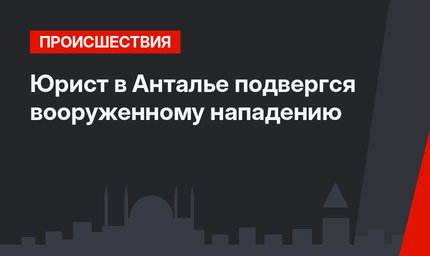 Юрист в Анталье подвергся вооруженному нападению