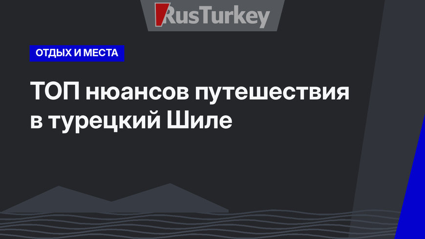 ТОП нюансов путешествия в турецкий Шиле