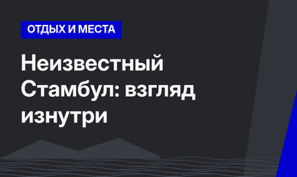 Неизвестный Стамбул: взгляд изнутри