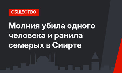Молния убила одного человека и ранила семерых в Сиирте