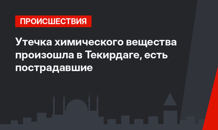 Утечка химического вещества произошла в Текирдаге, есть пострадавшие