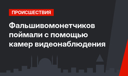 Фальшивомонетчиков поймали с помощью камер видеонаблюдения