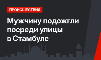 Мужчину подожгли посреди улицы в Стамбуле