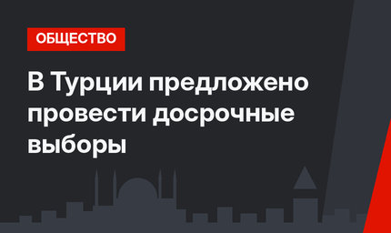 В Турции предложено провести досрочные выборы