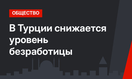 В Турции снижается уровень безработицы